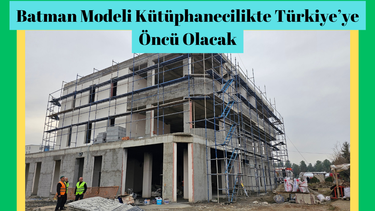 Batman Modeli Kütüphanecilikte Türkiye’ye Öncü Olacak